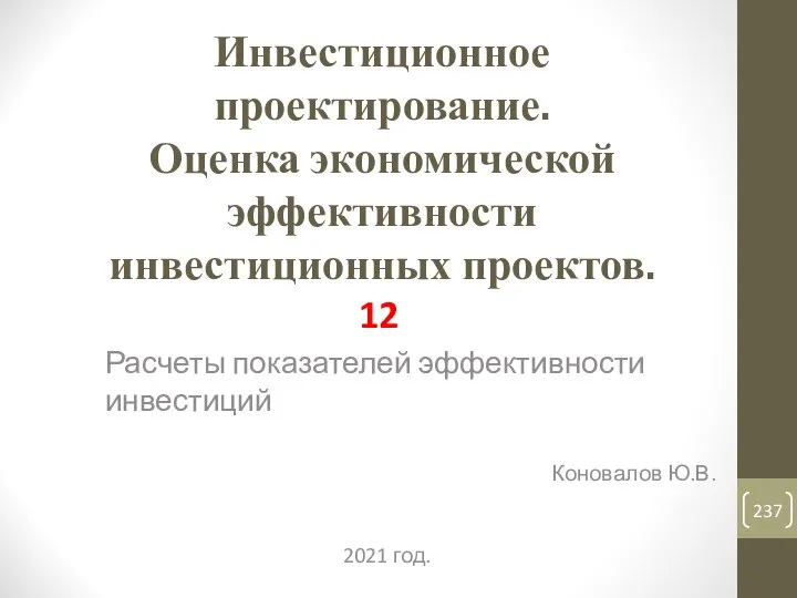 Инвестиционное проектирование. Оценка экономической эффективности инвестиционных проектов. 12 Расчеты показателей эффективности инвестиций Коновалов Ю.В. 2021 год.