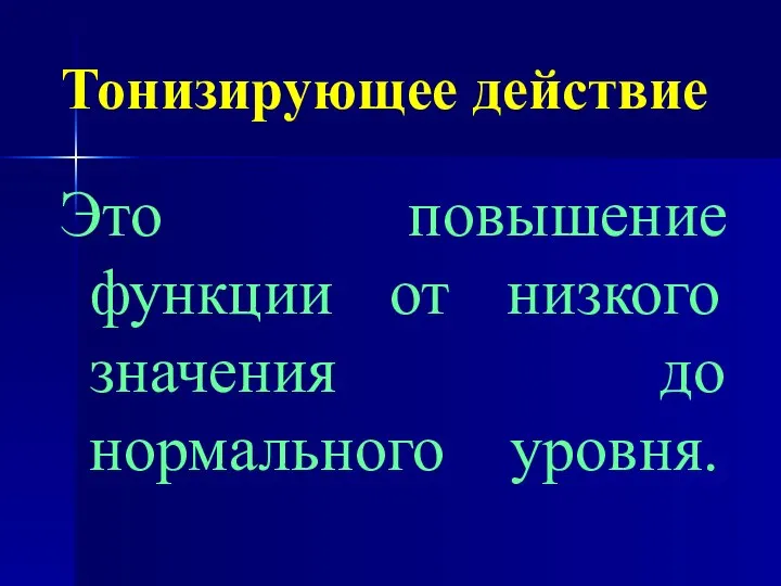 Тонизирующее действие Это повышение функции от низкого значения до нормального уровня.