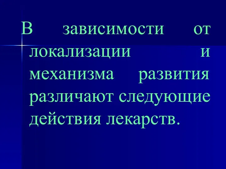 В зависимости от локализации и механизма развития различают следующие действия лекарств.