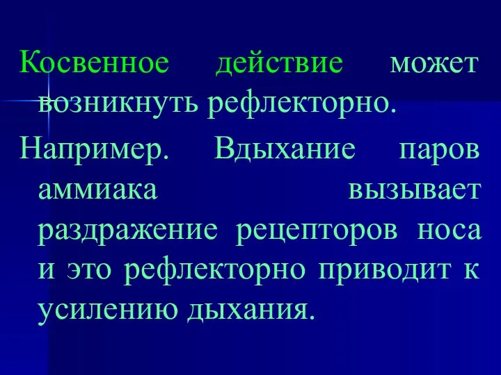 Косвенное действие может возникнуть рефлекторно. Например. Вдыхание паров аммиака вызывает раздражение