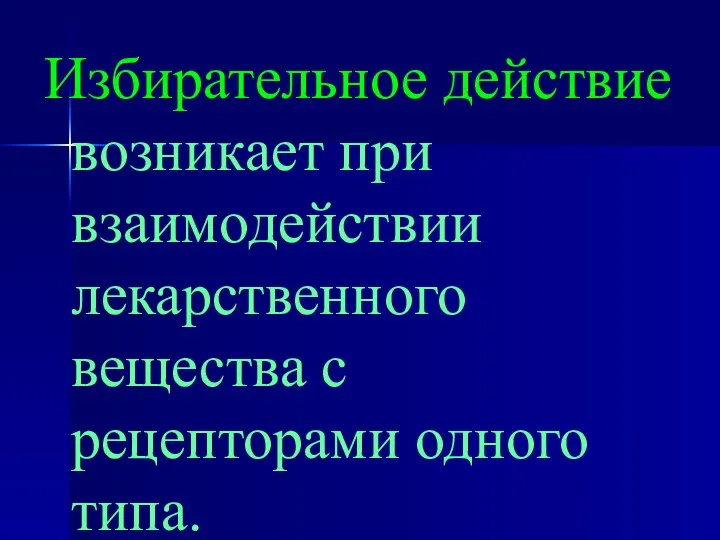 Избирательное действие возникает при взаимодействии лекарственного вещества с рецепторами одного типа.