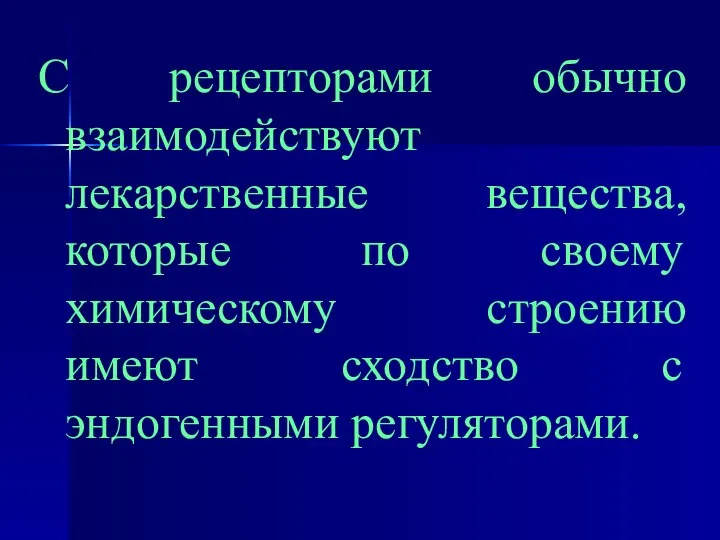 С рецепторами обычно взаимодействуют лекарственные вещества, которые по своему химическому строению имеют сходство с эндогенными регуляторами.