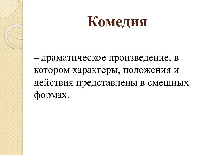 Комедия – драматическое произведение, в котором характеры, положения и действия представлены в смешных формах.