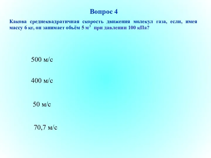 500 м/с 50 м/с 70,7 м/с 400 м/с Вопрос 4 Какова