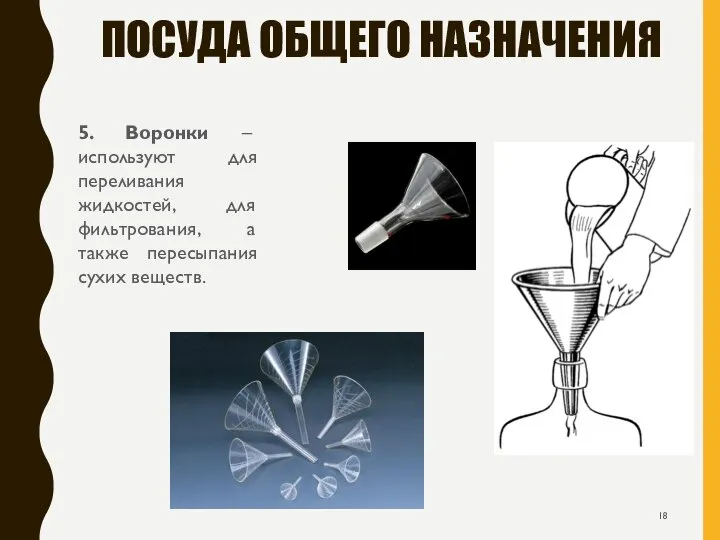 ПОСУДА ОБЩЕГО НАЗНАЧЕНИЯ 5. Воронки – используют для переливания жидкостей, для