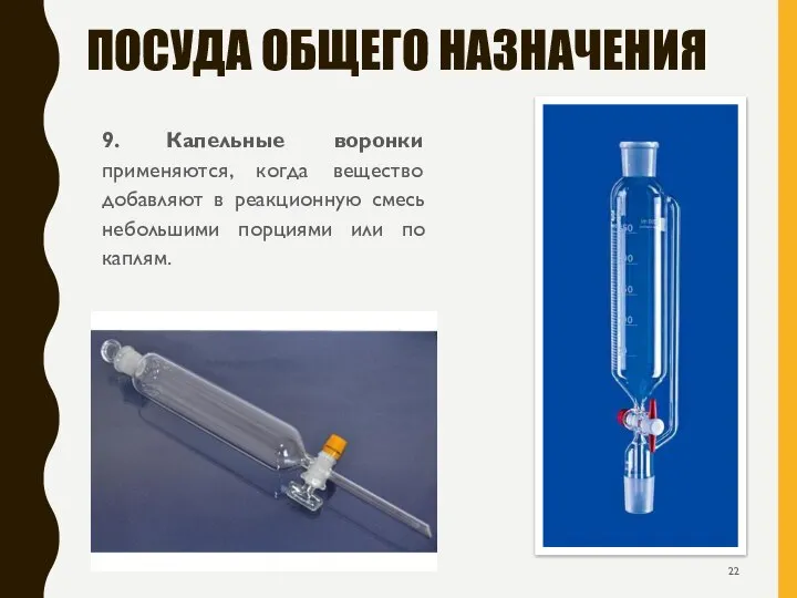 ПОСУДА ОБЩЕГО НАЗНАЧЕНИЯ 9. Капельные воронки применяются, когда вещество добавляют в