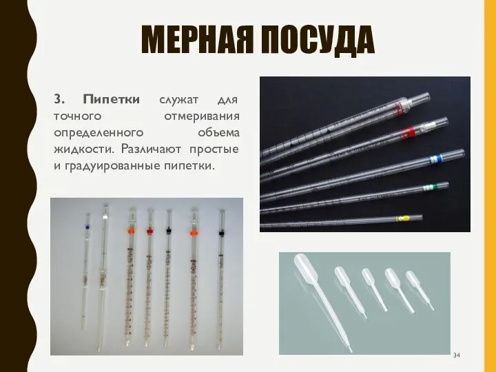 МЕРНАЯ ПОСУДА 3. Пипетки служат для точного отмеривания определенного объема жидкости. Различают простые и градуированные пипетки.