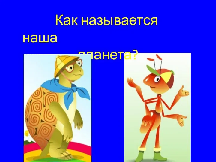 Как называется наша планета?