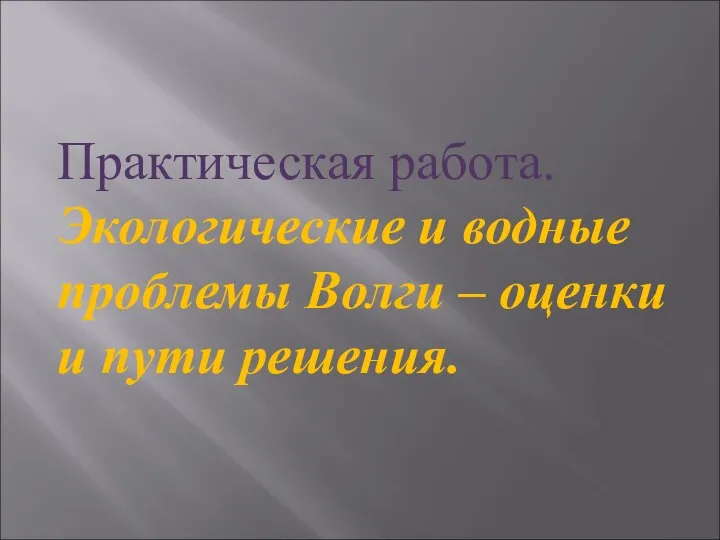 Практическая работа. Экологические и водные проблемы Волги – оценки и пути решения.