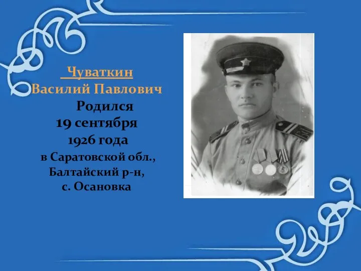 Чуваткин Василий Павлович Родился 19 сентября 1926 года в Саратовской обл., Балтайский р-н, с. Осановка