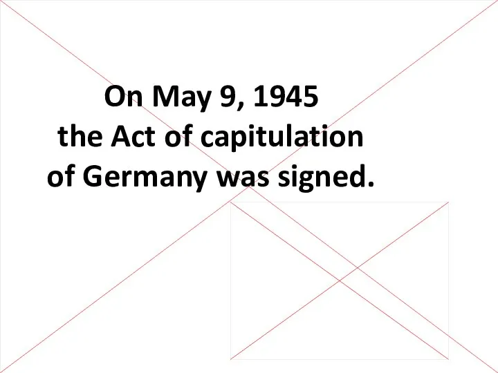 On May 9, 1945 the Act of capitulation of Germany was signed.