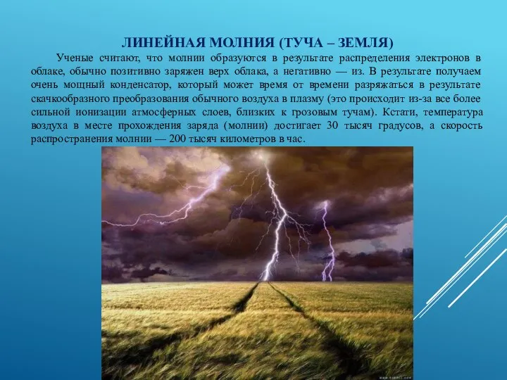 ЛИНЕЙНАЯ МОЛНИЯ (ТУЧА – ЗЕМЛЯ) Ученые считают, что молнии образуются в