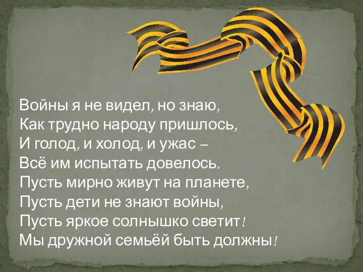 Войны я не видел, но знаю, Как трудно народу пришлось, И