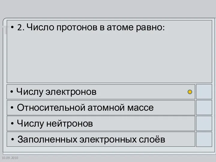 10.09.2010 2. Число протонов в атоме равно: Числу электронов Относительной атомной