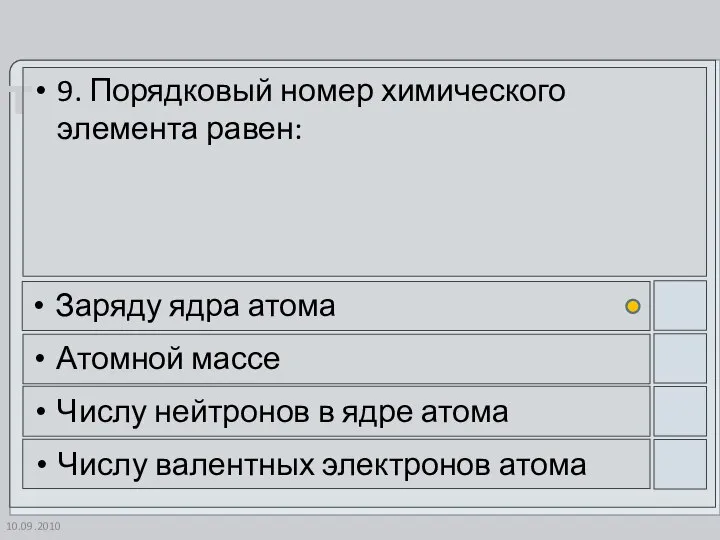 10.09.2010 9. Порядковый номер химического элемента равен: Заряду ядра атома Атомной