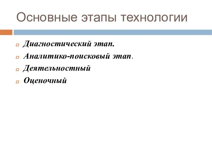 Основные этапы технологии Диагностический этап. Аналитико-поисковый этап. Деятельностный Оценочный