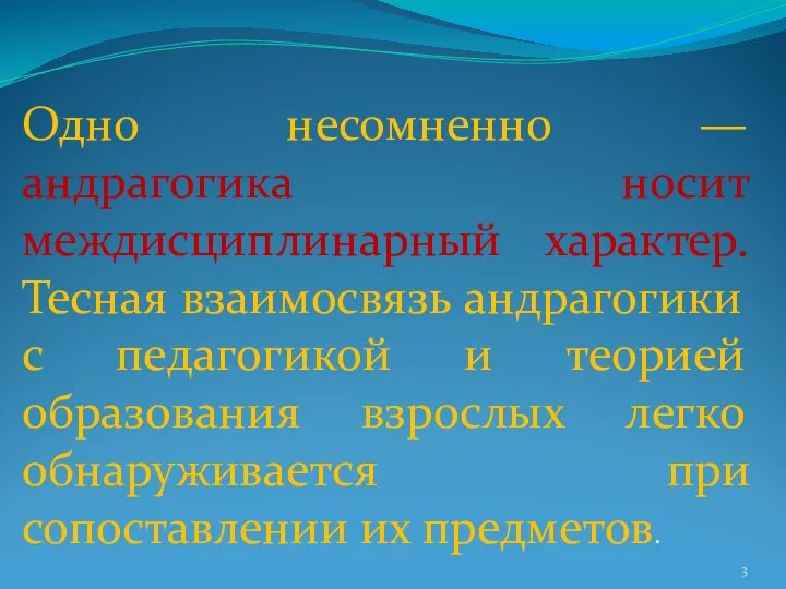 Одно несомненно — андрагогика носит междисциплинарный характер. Тесная взаимосвязь андрагогики с