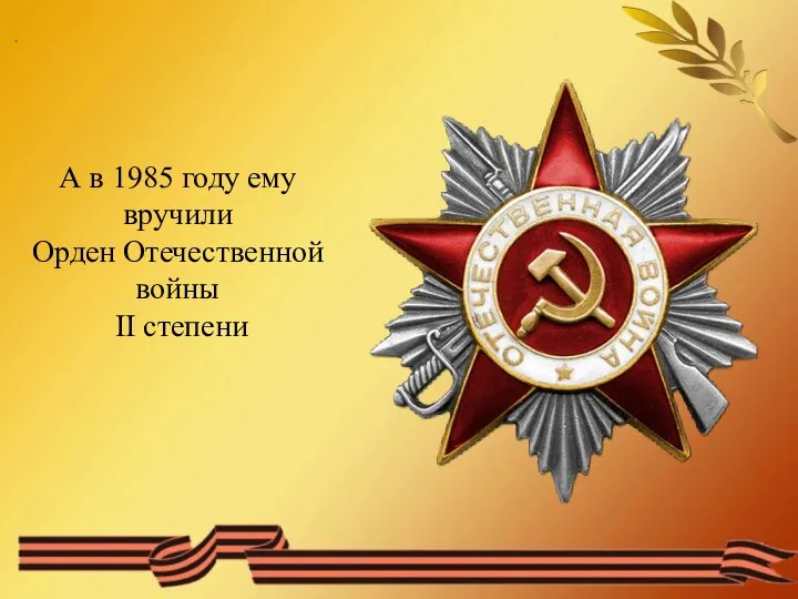 . А в 1985 году ему вручили Орден Отечественной войны II степени