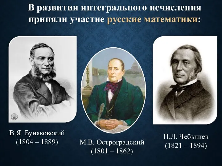 В развитии интегрального исчисления приняли участие русские математики: М.В. Остроградский (1801