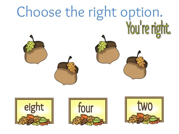 Choose the right option. You're right. four eight four two