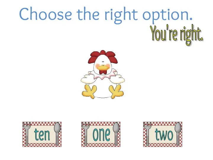 Choose the right option. You're right. one ten two