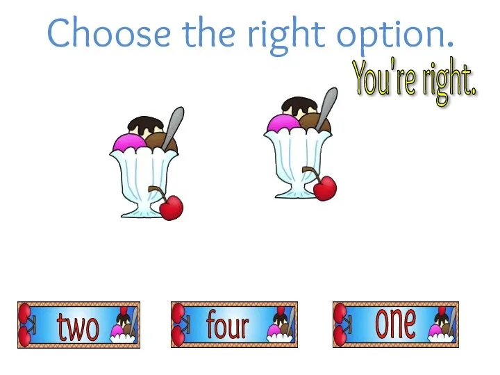 Choose the right option. You're right. two four one