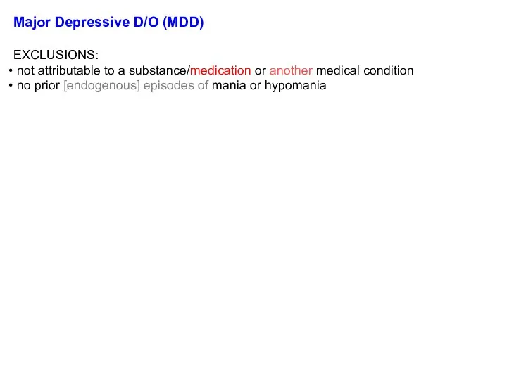 Major Depressive D/O (MDD) EXCLUSIONS: not attributable to a substance/medication or