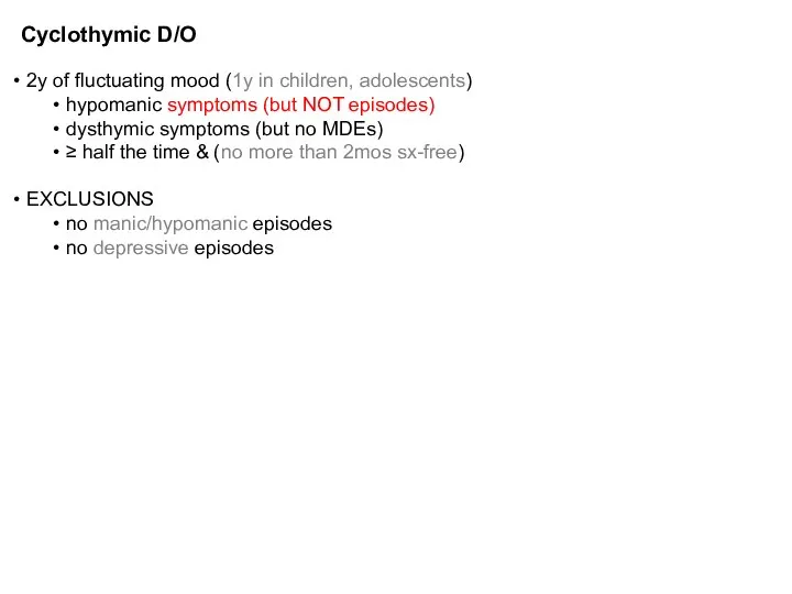 Cyclothymic D/O 2y of fluctuating mood (1y in children, adolescents) hypomanic