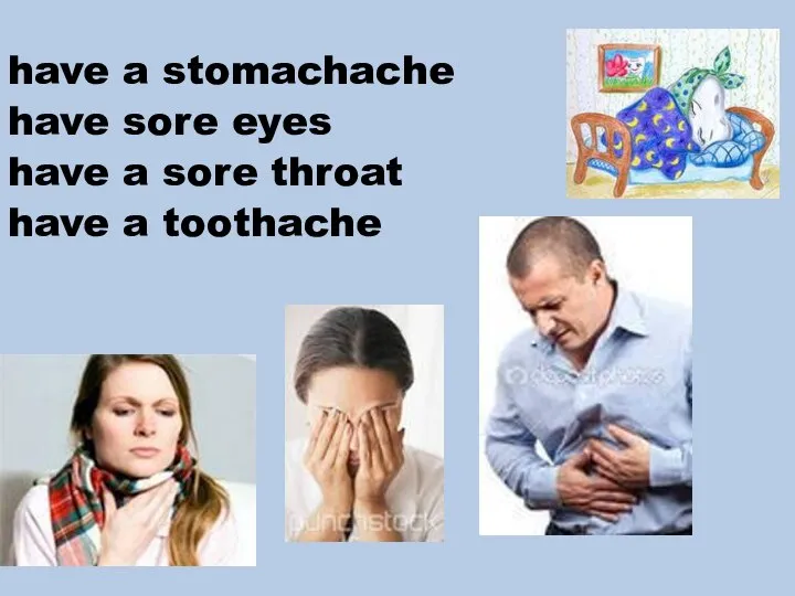 have a stomachache have sore eyes have a sore throat have a toothache