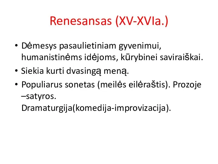 Renesansas (XV-XVIa.) Dėmesys pasaulietiniam gyvenimui, humanistinėms idėjoms, kūrybinei saviraiškai. Siekia kurti