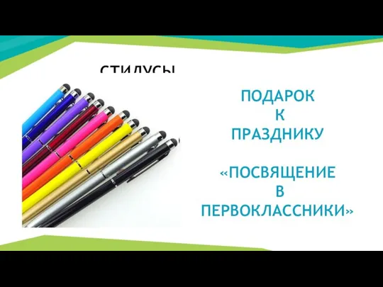 СТИЛУСЫ ПОДАРОК К ПРАЗДНИКУ «ПОСВЯЩЕНИЕ В ПЕРВОКЛАССНИКИ»