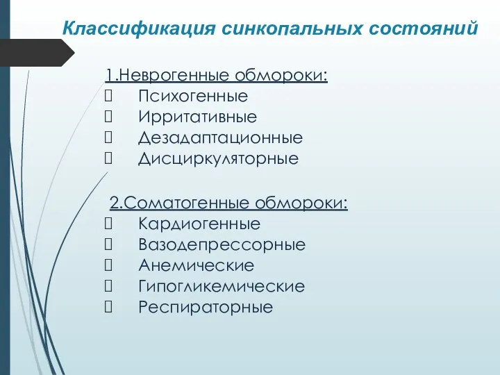 1.Неврогенные обмороки: Психогенные Ирритативные Дезадаптационные Дисциркуляторные 2.Соматогенные обмороки: Кардиогенные Вазодепрессорные Анемические Гипогликемические Респираторные Классификация синкопальных состояний