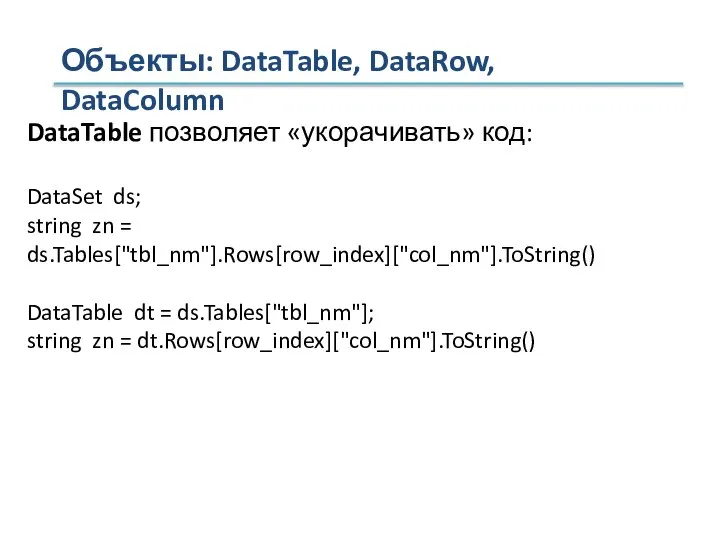 Объекты: DataTable, DataRow, DataColumn DataTable позволяет «укорачивать» код: DataSet ds; string