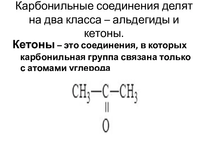 Карбонильные соединения делят на два класса – альдегиды и кетоны. Кетоны