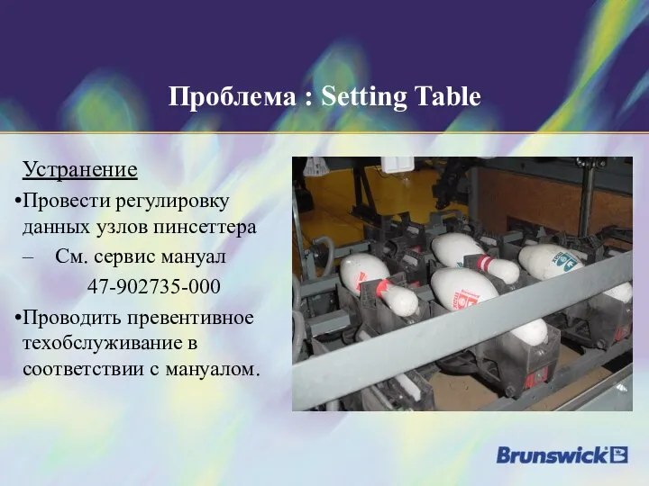 Проблема : Setting Table Устранение Провести регулировку данных узлов пинсеттера См.