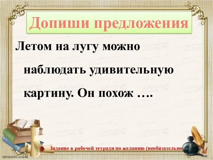 Летом на лугу можно наблюдать удивительную картину. Он похож …. Допиши