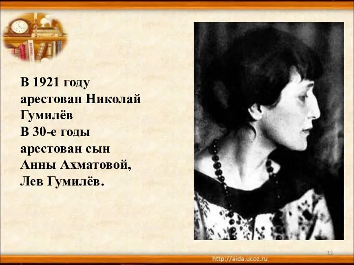 В 1921 году арестован Николай Гумилёв В 30-е годы арестован сын Анны Ахматовой, Лев Гумилёв.