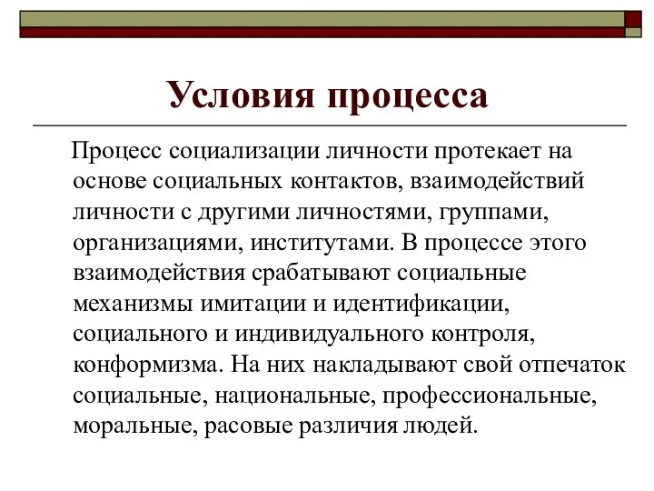 Условия процесса Процесс социализации личности протекает на основе социальных контактов, взаимодействий