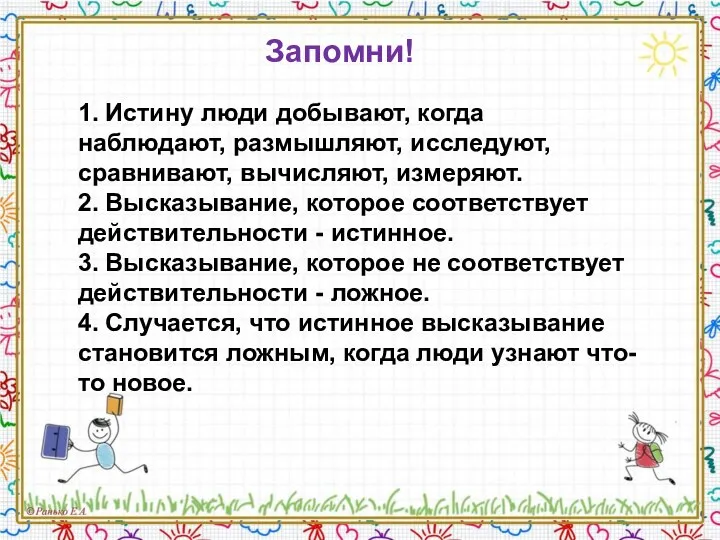 Запомни! 1. Истину люди добывают, когда наблюдают, размышляют, исследуют, сравнивают, вычисляют,