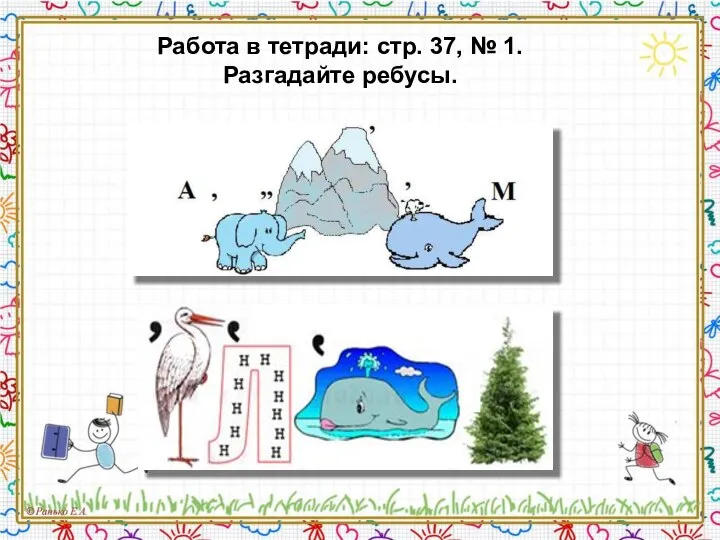 Работа в тетради: стр. 37, № 1. Разгадайте ребусы.