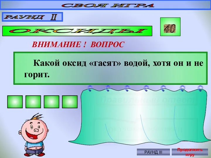 СВОЯ ИГРА РАУНД II ОКСИДЫ 40 ВНИМАНИЕ ! ВОПРОС Какой оксид