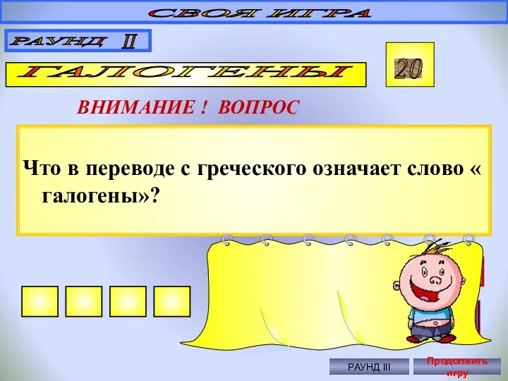 Что в переводе с греческого означает слово « галогены»? СВОЯ ИГРА