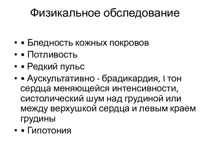 Физикальное обследование • Бледность кожных покровов • Потливость • Редкий пульс