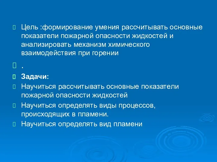 Цель :формирование умения рассчитывать основные показатели пожарной опасности жидкостей и анализировать