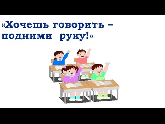 «Хочешь говорить – подними руку!»