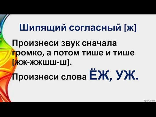 Шипящий согласный [ж] Произнеси звук сначала громко, а потом тише и