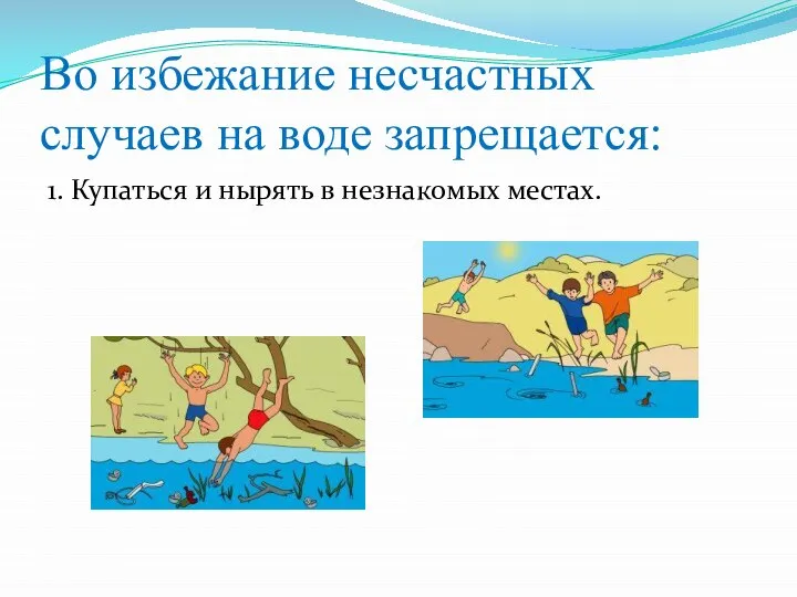 Во избежание несчастных случаев на воде запрещается: 1. Купаться и нырять в незнакомых местах.