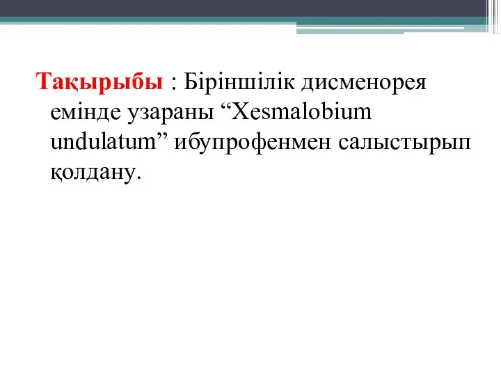 Тақырыбы : Біріншілік дисменорея емінде узараны “Xesmalobium undulatum” ибупрофенмен салыстырып қолдану.