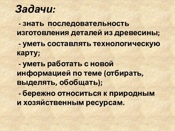 Задачи: - знать последовательность изготовления деталей из древесины; - уметь составлять