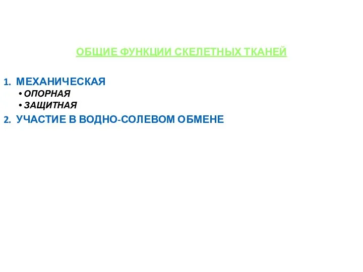 ОБЩИЕ ФУНКЦИИ СКЕЛЕТНЫХ ТКАНЕЙ 1. МЕХАНИЧЕСКАЯ ОПОРНАЯ ЗАЩИТНАЯ 2. УЧАСТИЕ В ВОДНО-СОЛЕВОМ ОБМЕНЕ